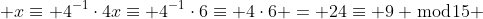  x\equiv 4^{-1}\cdot4x\equiv 4^{-1}\cdot6\equiv 4\cdot6 = 24\equiv 9 \bmod{15} 