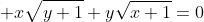  x\sqrt{y+1}+y\sqrt{x+1}=0