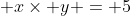  x\times y = 5