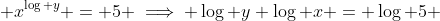  x^{\log y} = 5 \implies \log y \log x = \log 5 