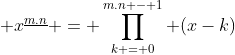  x^{\underline{m.n}} = \prod_{k = 0}^{m.n - 1} (x-k)