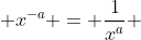  x^{-a} = \frac{1}{x^{a}} 