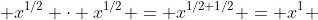  x^{1/2} \cdot x^{1/2} = x^{1/2+1/2} = x^1 