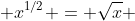  x^{1/2} = \sqrt{x} 