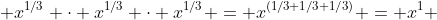  x^{1/3} \cdot x^{1/3} \cdot x^{1/3} = x^{(1/3+1/3+1/3)} = x^1 