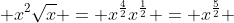  x^{2}\sqrt{x} = x^{\frac{4}{2}}x^{\frac{1}{2}} = x^{\frac{5}{2}} 