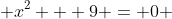  x^{2} + 9 = 0 