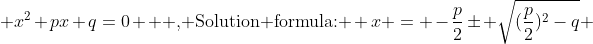  x^{2}+px+q=0 \mbox{  , Solution formula: } x = -\frac{p}{2}\pm \sqrt{(\frac{p}{2})^{2}-q} 