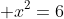  x^{2}=6