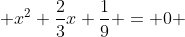  x^2+\frac{2}{3}x+\frac{1}{9} = 0 