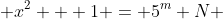  x^2 + 1 = 5^m N 