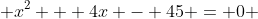  x^2 + 4x - 45 = 0 