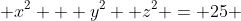  x^2 + y^2 +z^2 = 25 