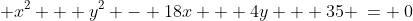 x^2 + y^2 - 18x + 4y + 35 \:= \:0