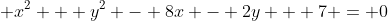  x^2 + y^2 - 8x - 2y + 7 = 0