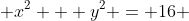  x^2 + y^2 = 16 