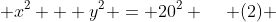  x^2 + y^2 = 20^2 \,\,\,\,\,\,\, (2) 