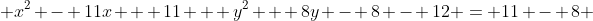  x^2 - 11x + 11 + y^2 + 8y - 8 - 12 = 11 - 8 