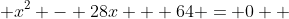  x^2 - 28x + 64 = 0  