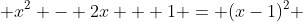  x^2 - 2x + 1 = (x-1)^2 