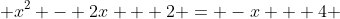  x^2 - 2x + 2 = -x + 4 