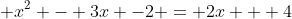  x^2 - 3x -2 = 2x + 4