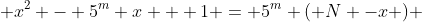 x^2 - 5^m x + 1 = 5^m ( N -x ) 