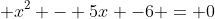  x^2 - 5x -6 = 0