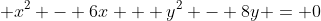  x^2 - 6x + y^2 - 8y = 0
