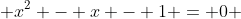  x^2 - x - 1 = 0 