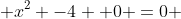  x^2 -4 +0 =0 
