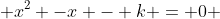  x^2 -x - k = 0 