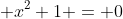  x^2+1 = 0