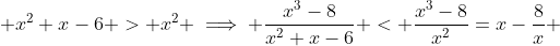  x,\; x^2+x-6 > x^2 \implies \frac{x^3-8}{x^2+x-6} < \frac{x^3-8}{x^2}=x-\frac8x 