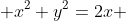  x^2+y^2=2x 