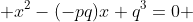  x^2-(-pq)x+q^3=0 