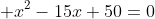  x^2-15x+50=0