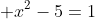  x^2-5=1