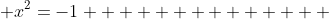  x^2=-1              