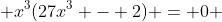  x^3(27x^3 - 2) = 0 