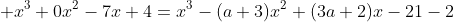  x^3+0x^2-7x+4=x^3-(a+3)x^2+(3a+2)x-21-2