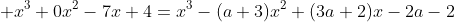 x^3+0x^2-7x+4=x^3-(a+3)x^2+(3a+2)x-2a-2