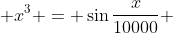  x^3 = \sin{\frac{x}{10000}} 