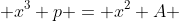  x^3 p = x^2+A 