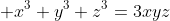  x^3+y^3+z^3=3xyz