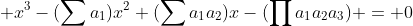  x^3-(\sum{a}_{1})x^2+(\sum{a}_{1}{a}_2)x-(\prod{a}_{1}{a}_{2}{a}_{3}) = 0