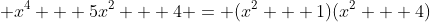 x^4 + 5x^2 + 4 = (x^2 + 1)(x^2 + 4)