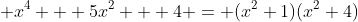  x^4 + 5x^2 + 4 = (x^2+1)(x^2+4)