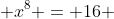  x^8 = 16 