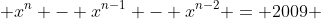  x^n - x^{n-1} - x^{n-2} = 2009 
